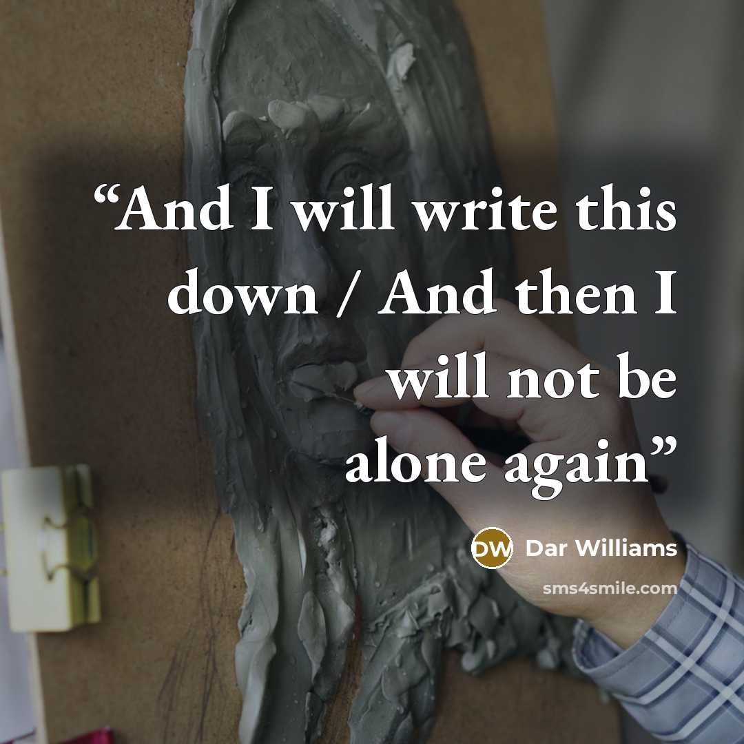 “And I will write this down / And then I will not be alone again” quote by Dar Williams
