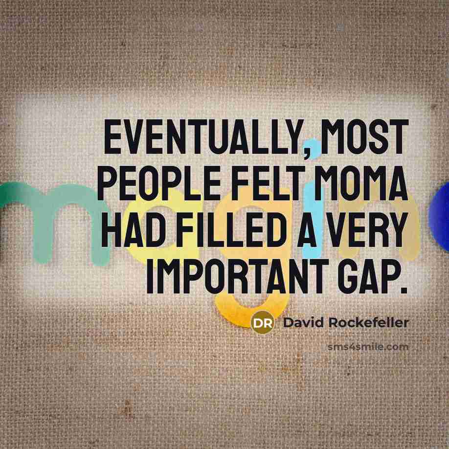 “Eventually, most people felt MoMA had filled a very important gap.” quote by David Rockefeller