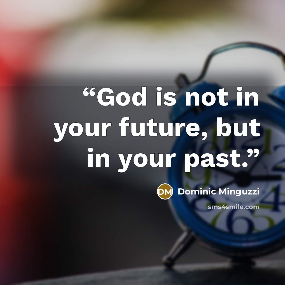“God is not in your future, but in your past.” quote by Dominic Minguzzi
