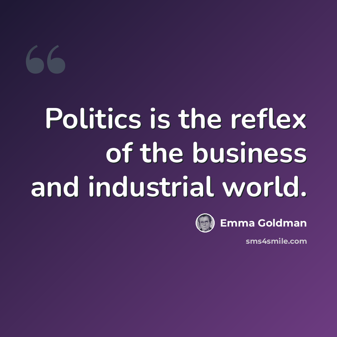 “Politics is the reflex of the business and industrial world.” quote by Emma Goldman