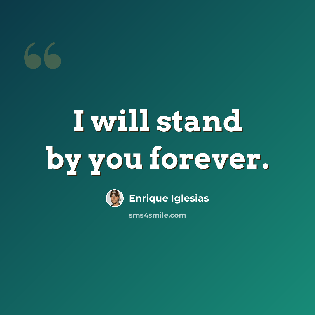 “I will stand by you forever.” quote by Enrique Iglesias