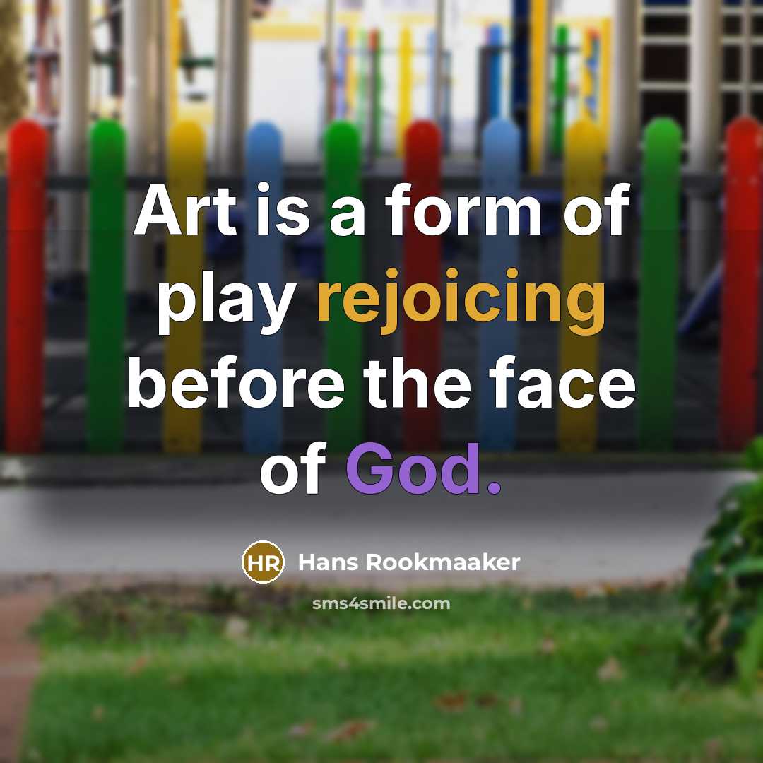“Art is a form of play rejoicing before the face of God.” quote by Hans Rookmaaker
