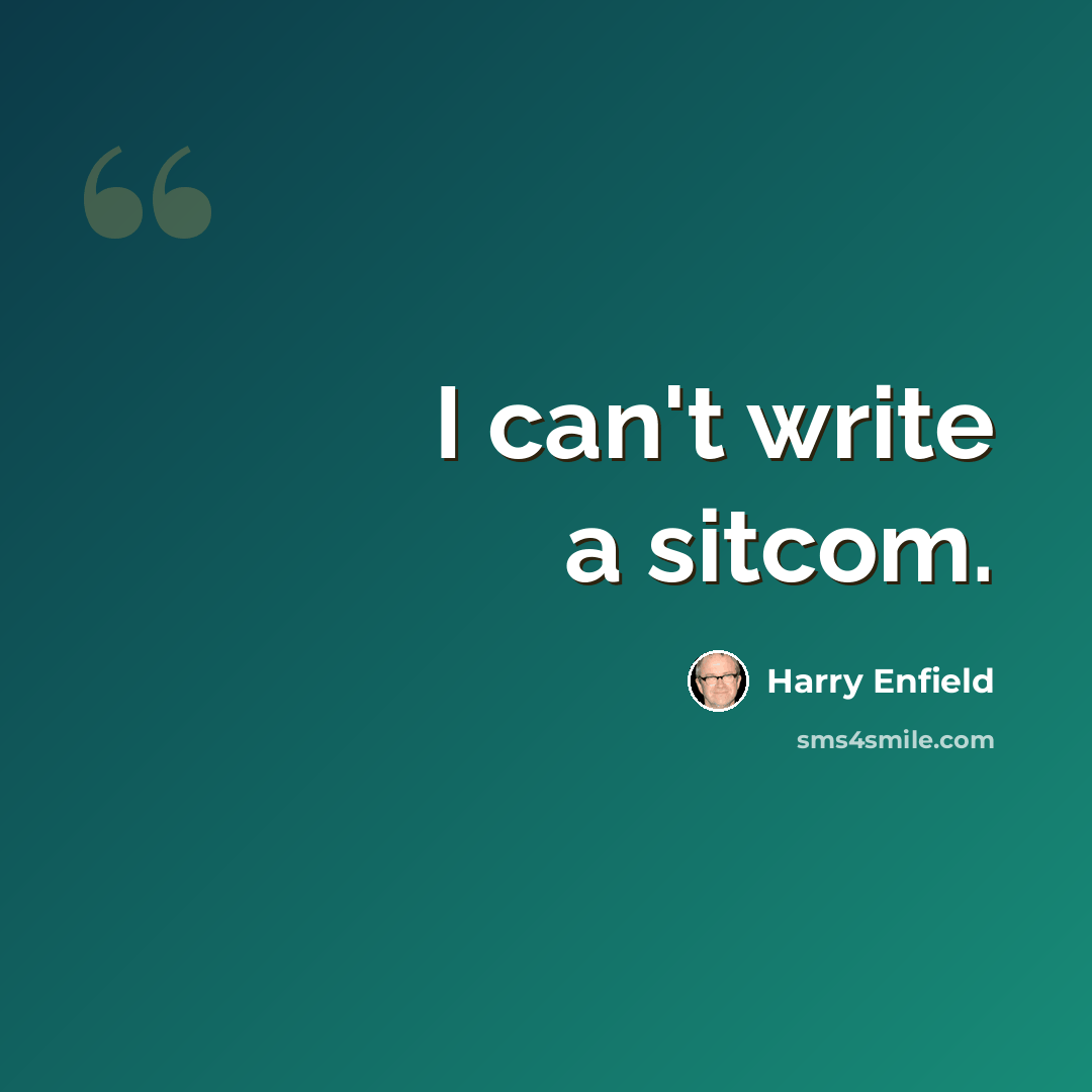 “I can't write a sitcom.” quote by Harry Enfield