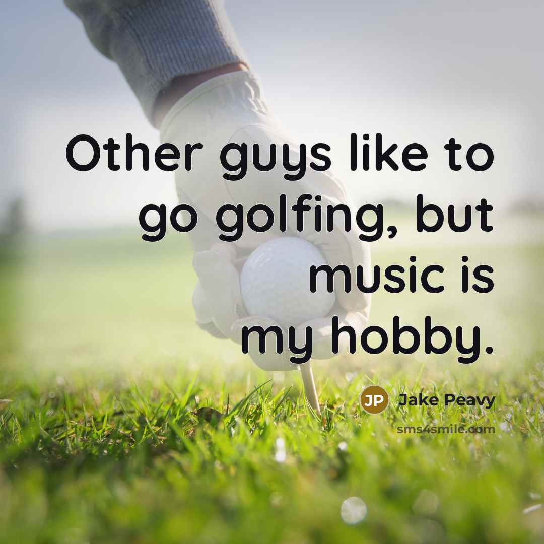 “Other guys like to go golfing, but music is my hobby.” quote by Jake Peavy