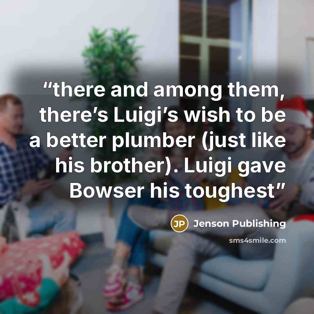 “there and among them, there’s Luigi’s wish to be a better plumber (just like his brother). Luigi gave Bowser his toughest” quote by Jenson Publishing
