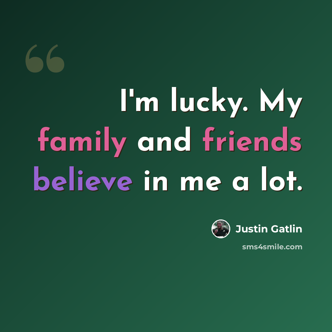 “I'm lucky. My family and friends believe in me a lot.” quote by Justin Gatlin