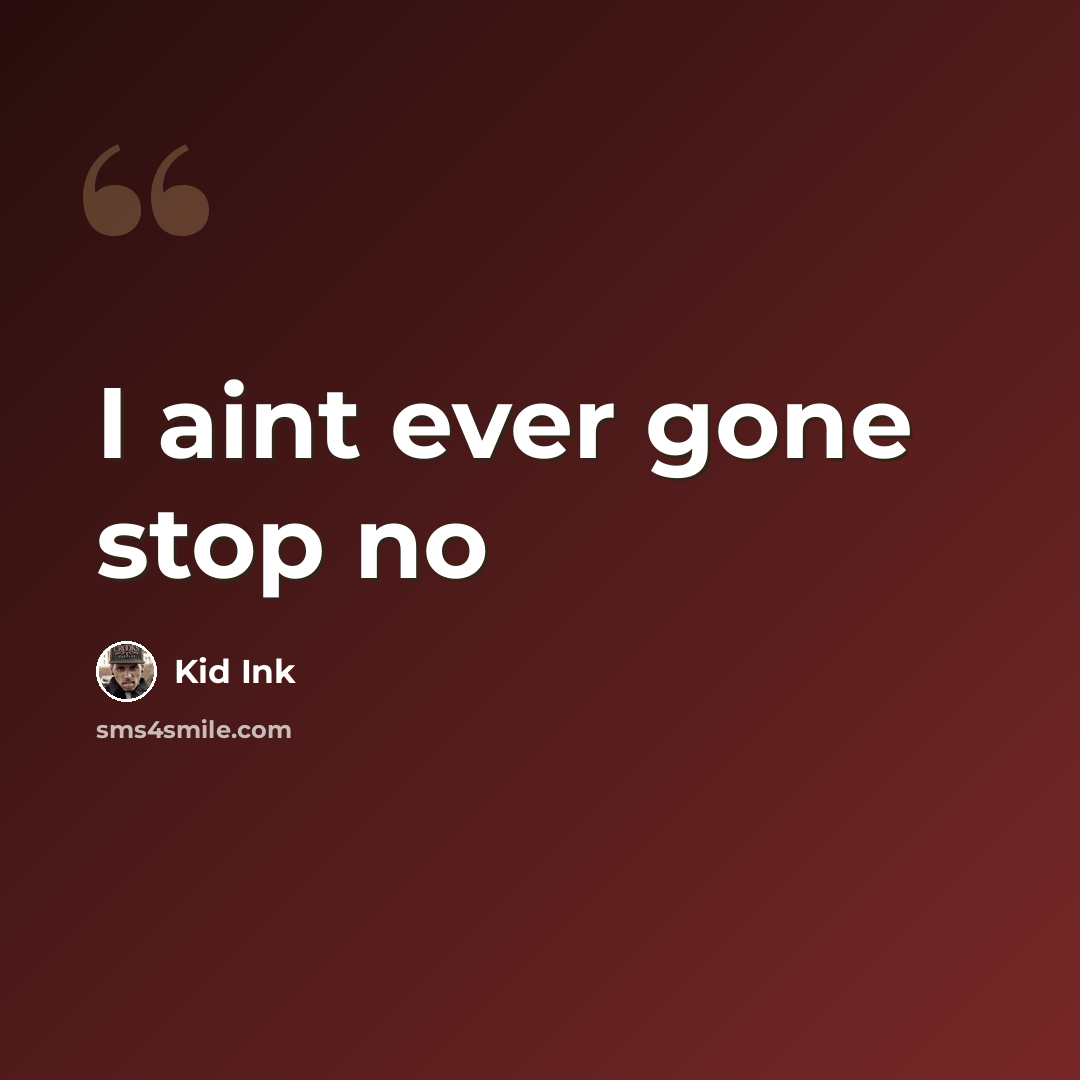 “I aint ever gone stop no” quote by Kid Ink
