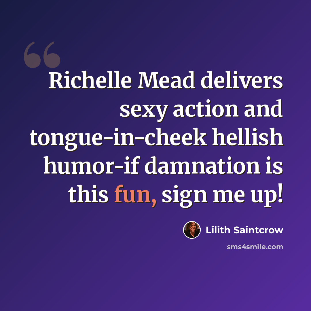 “Richelle Mead delivers sexy action and tongue-in-cheek hellish humor-if damnation is this fun, sign me up!” quote by Lilith Saintcrow