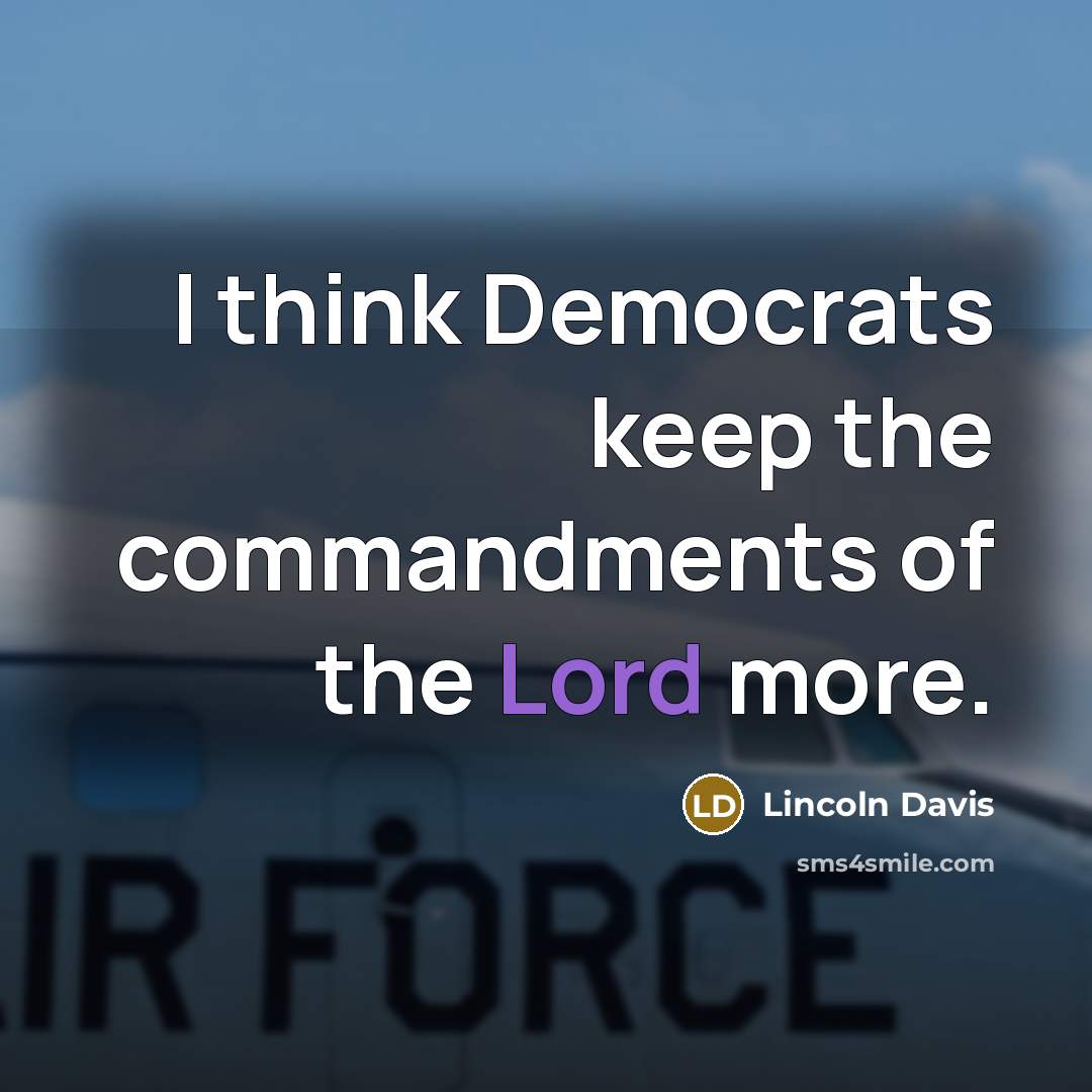 “I think Democrats keep the commandments of the Lord more.” quote by Lincoln Davis
