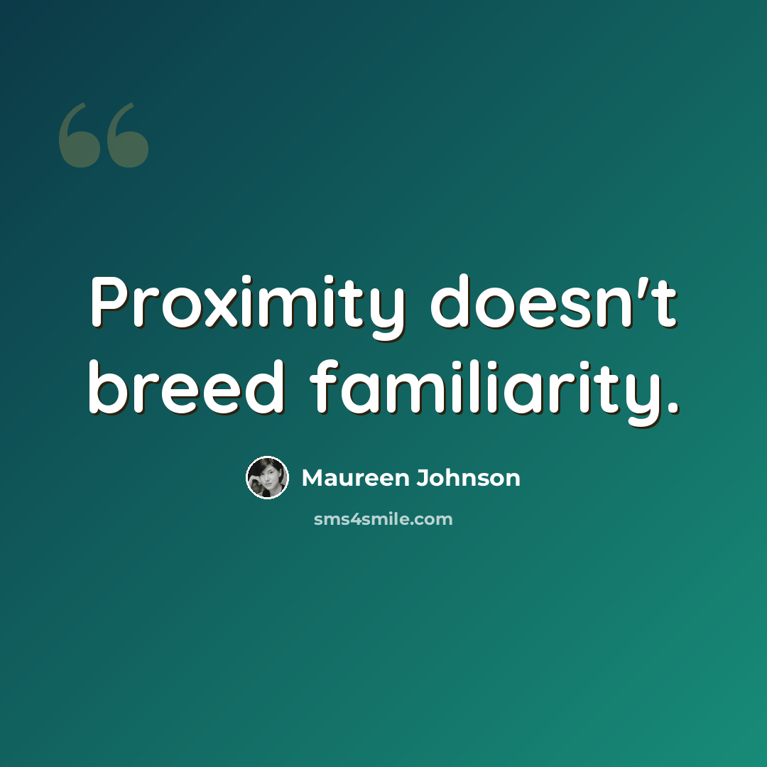 “Proximity doesn't breed familiarity.” quote by Maureen Johnson