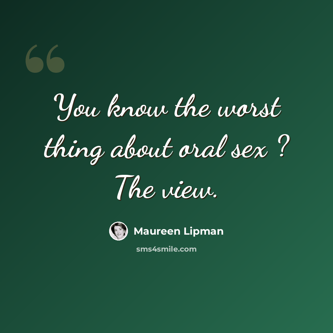 “You know the worst thing about oral sex ? The view.” quote by Maureen Lipman