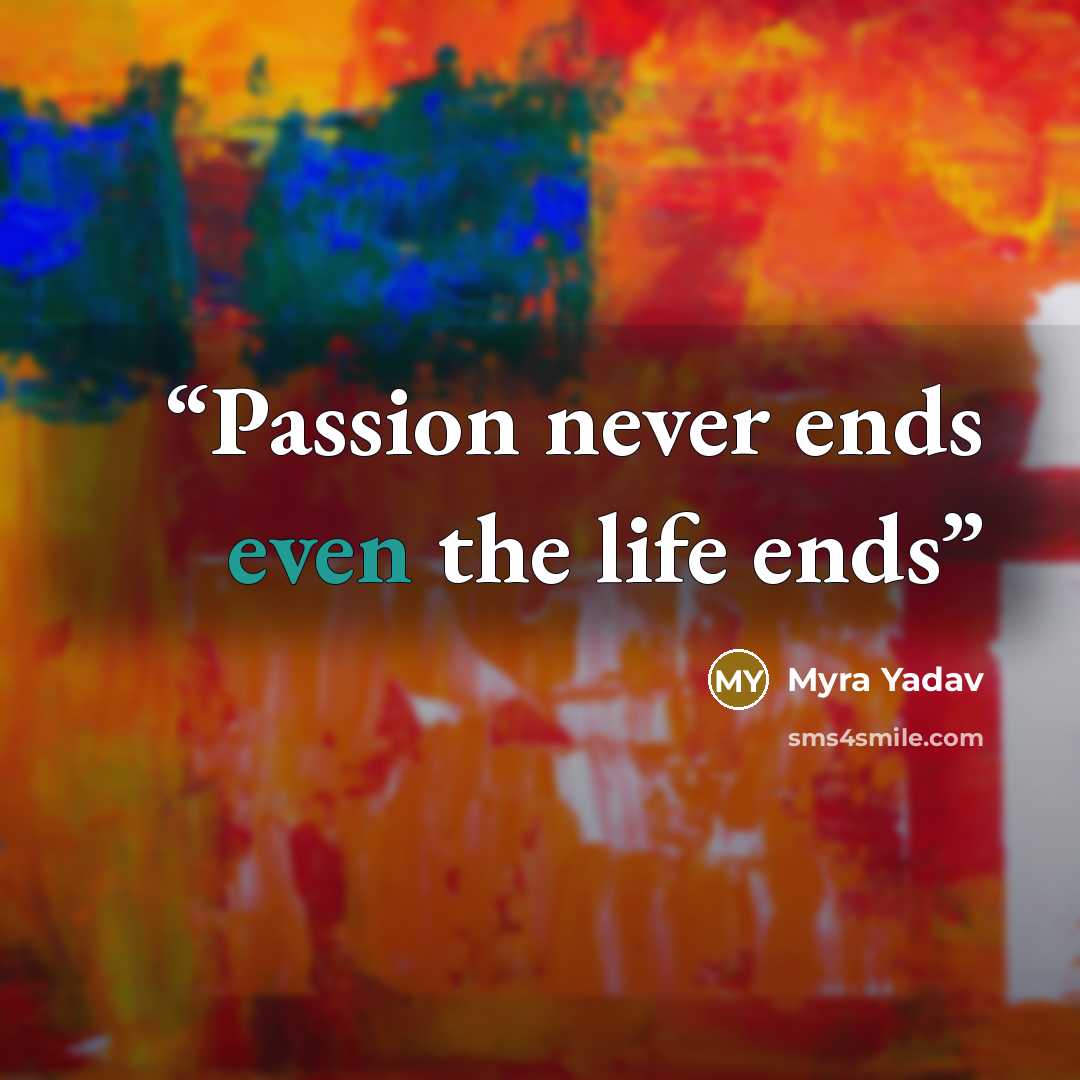 “Passion never ends even the life ends” quote by Myra Yadav