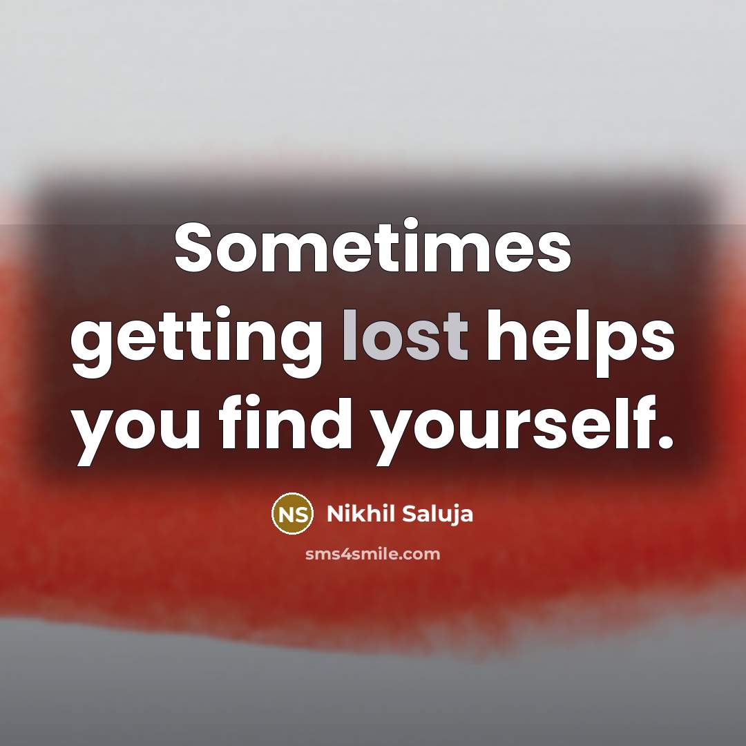 “Sometimes getting lost helps you find yourself.” quote by Nikhil Saluja