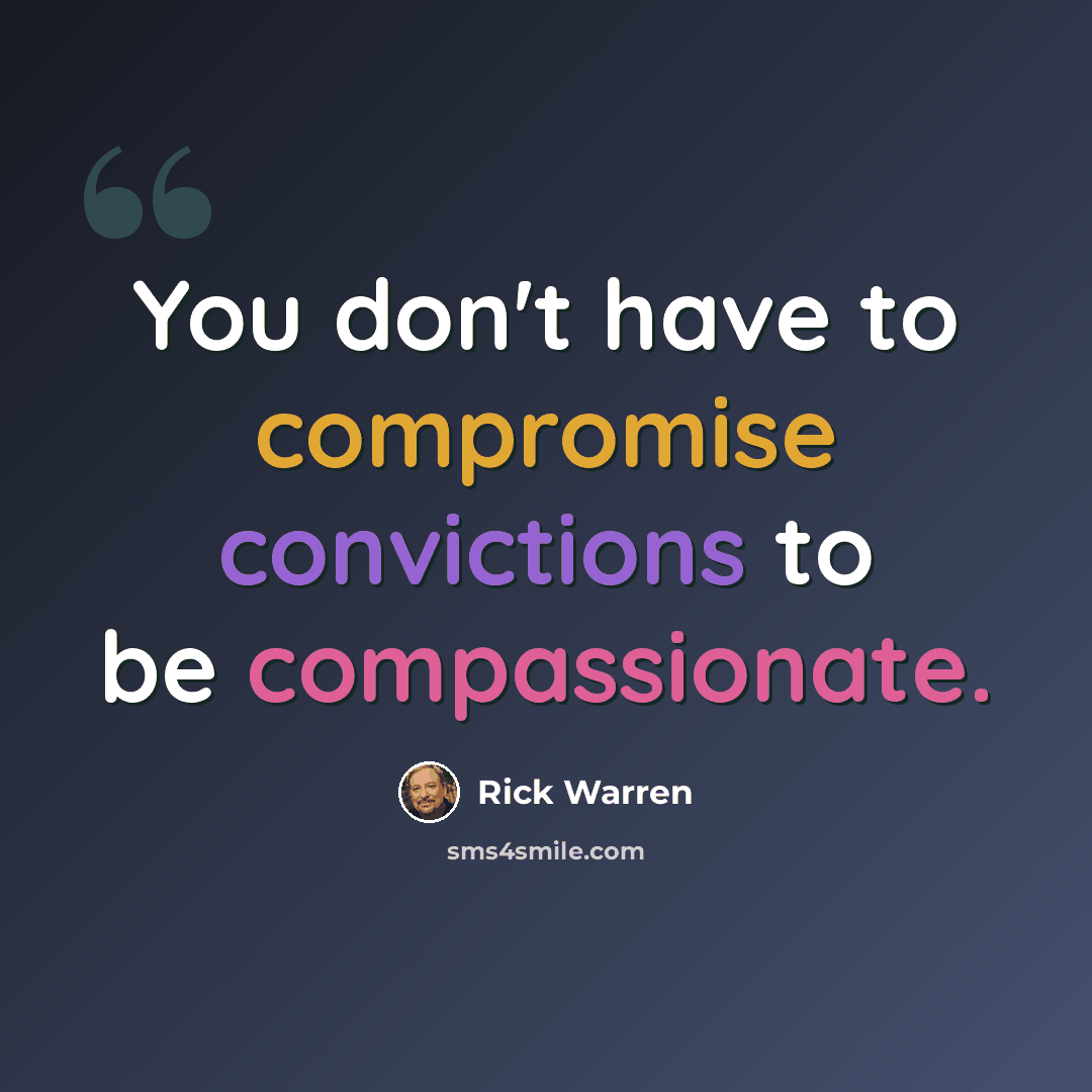 “You don't have to compromise convictions to be compassionate.” quote by Rick Warren