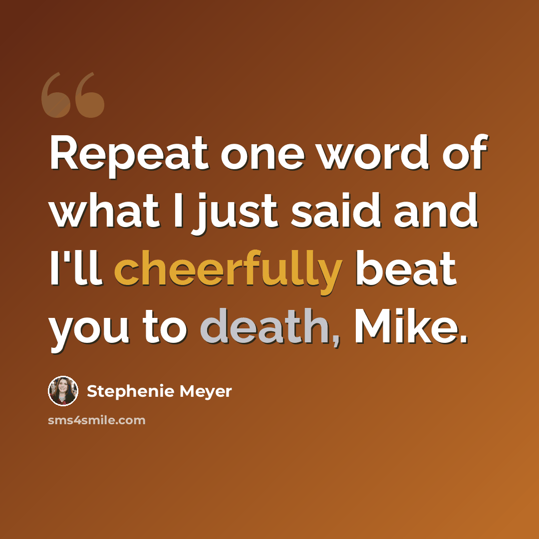 “Repeat one word of what I just said and I'll cheerfully beat you to death, Mike.” quote by Stephenie Meyer