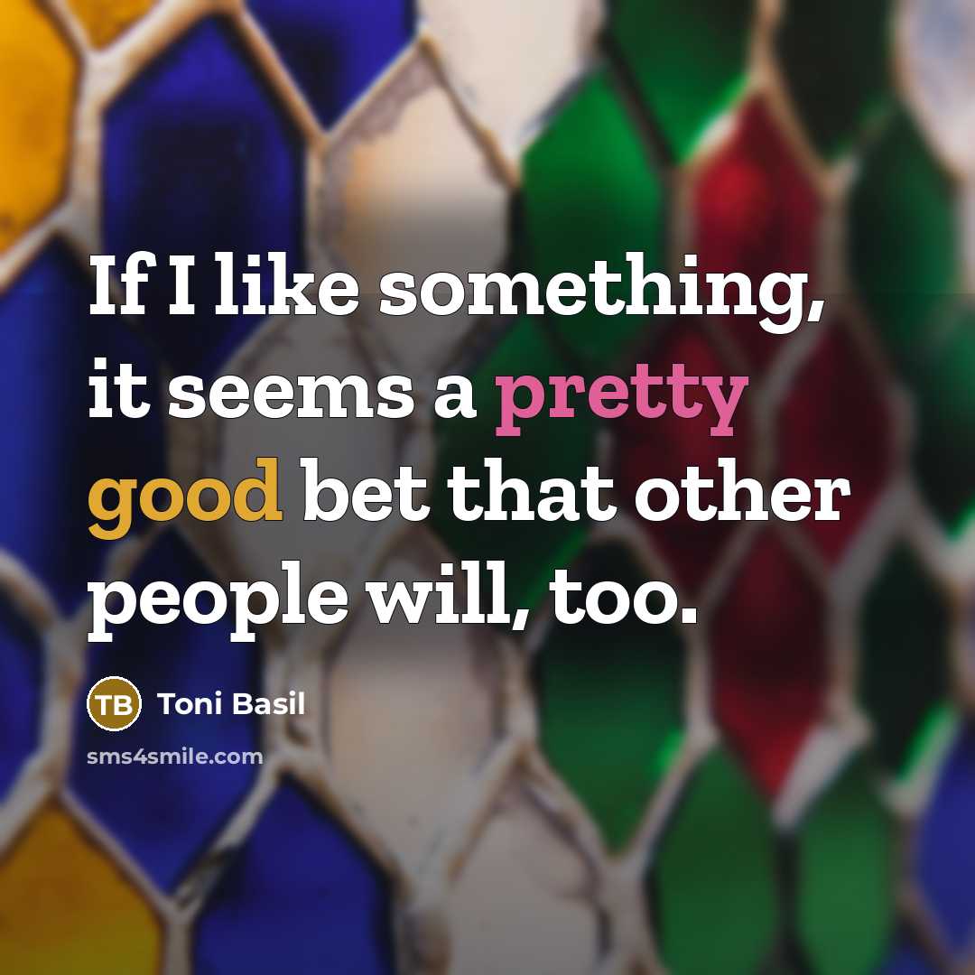 “If I like something, it seems a pretty good bet that other people will, too.” quote by Toni Basil