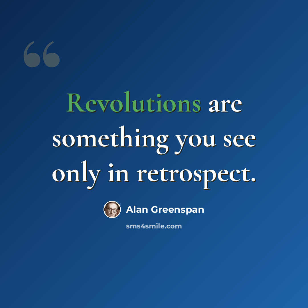 “Revolutions are something you see only in retrospect.” quote by Alan Greenspan