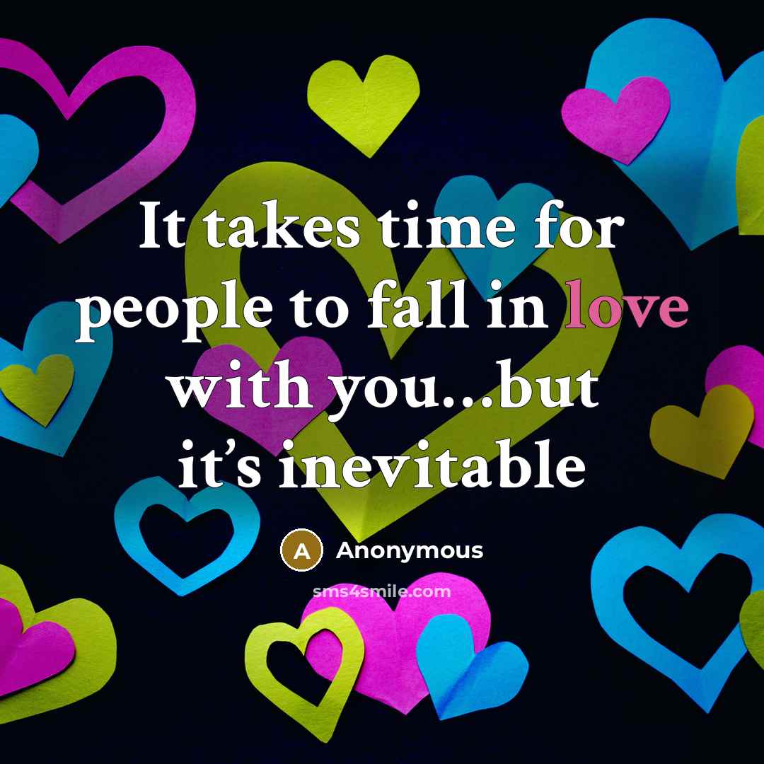 “It takes time for people to fall in love with you…but it’s inevitable” quote by Anonymous