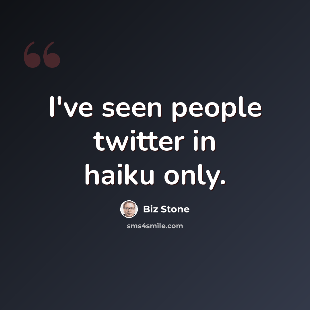 “I've seen people twitter in haiku only.” quote by Biz Stone
