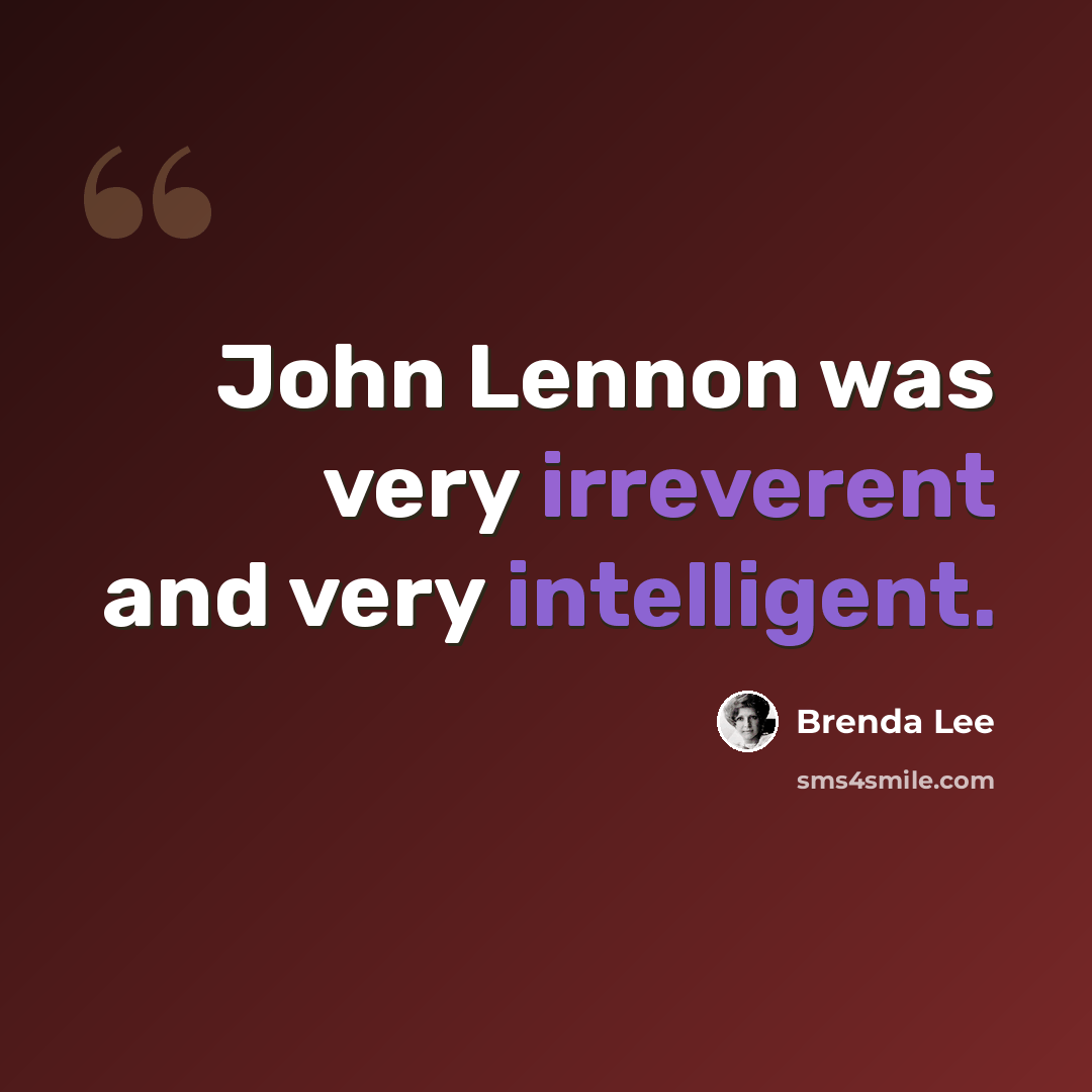 “John Lennon was very irreverent and very intelligent.” quote by Brenda Lee