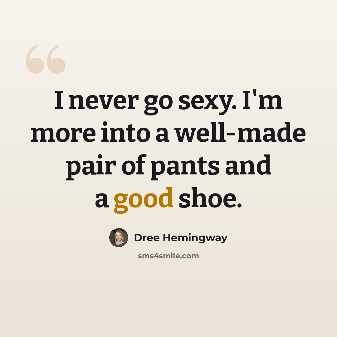 “I never go sexy. I'm more into a well-made pair of pants and a good shoe.” quote by Dree Hemingway