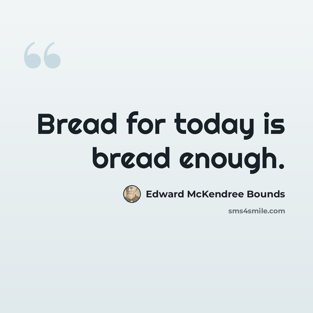 “Bread for today is bread enough.” quote by Edward McKendree Bounds