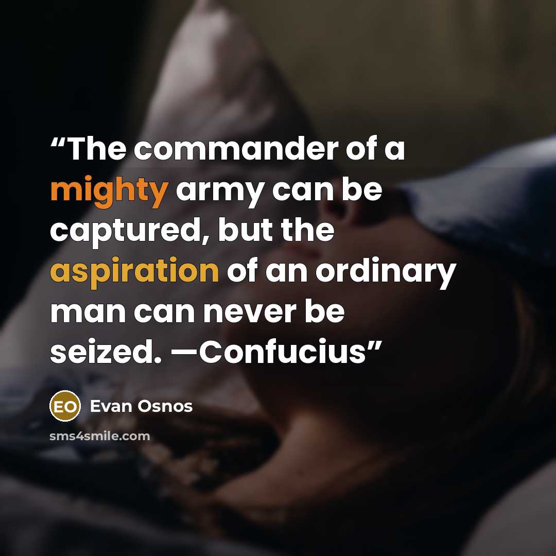 “The commander of a mighty army can be captured, but the aspiration of an ordinary man can never be seized. —Confucius” quote by Evan Osnos