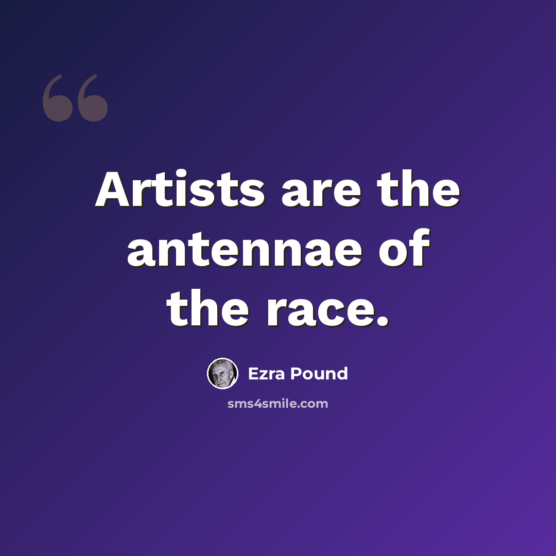 “Artists are the antennae of the race.” quote by Ezra Pound