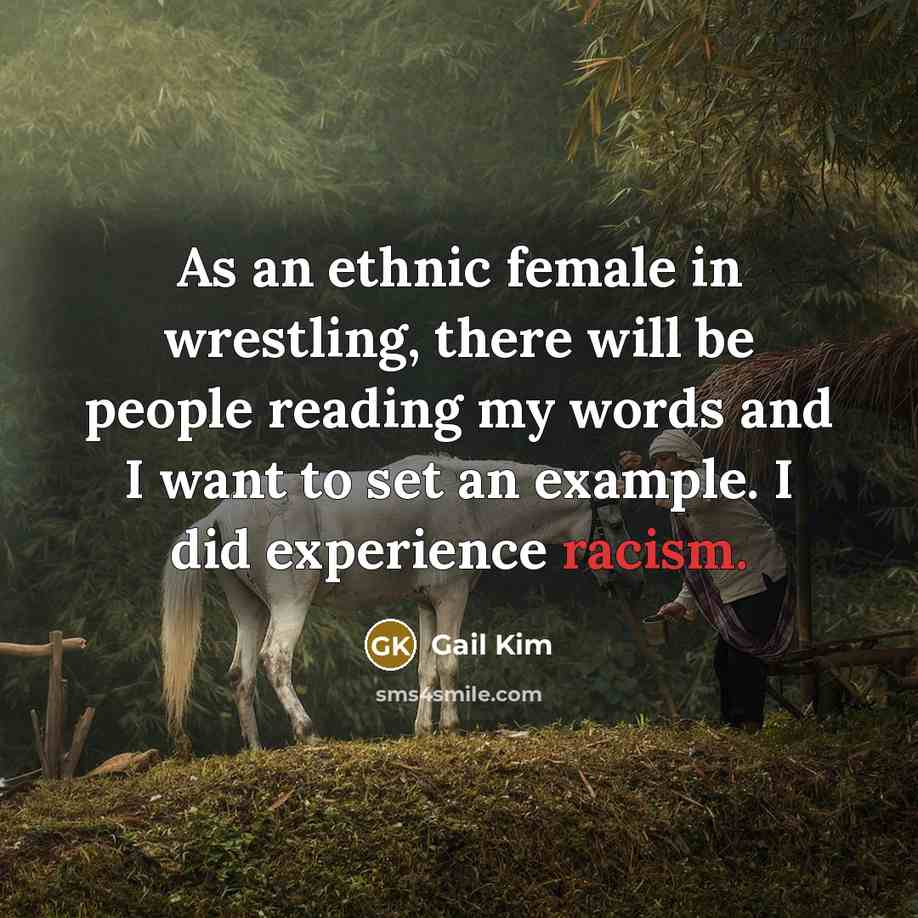 “As an ethnic female in wrestling, there will be people reading my words and I want to set an example. I did experience racism.” quote by Gail Kim
