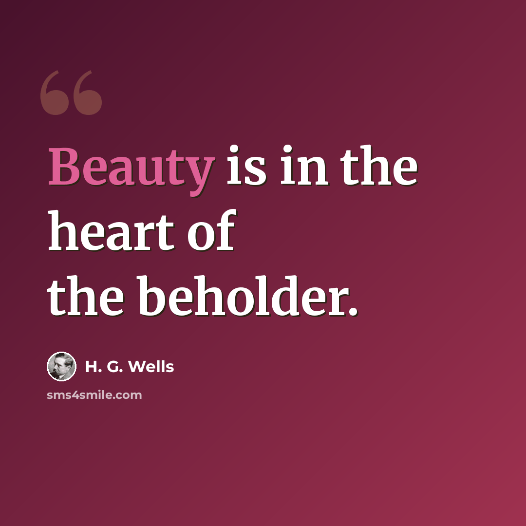 “Beauty is in the heart of the beholder.” quote by H. G. Wells