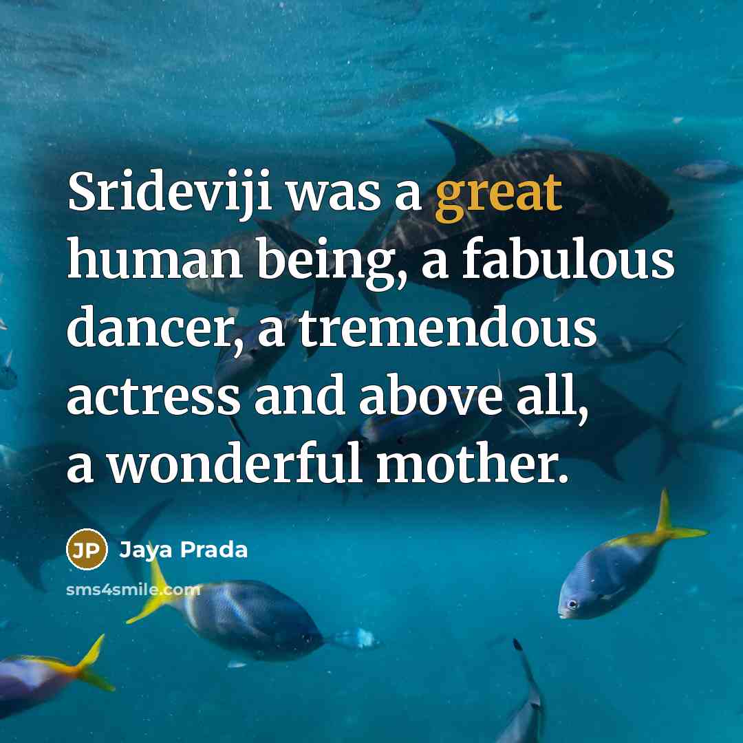 “Srideviji was a great human being, a fabulous dancer, a tremendous actress and above all, a wonderful mother.” quote by Jaya Prada