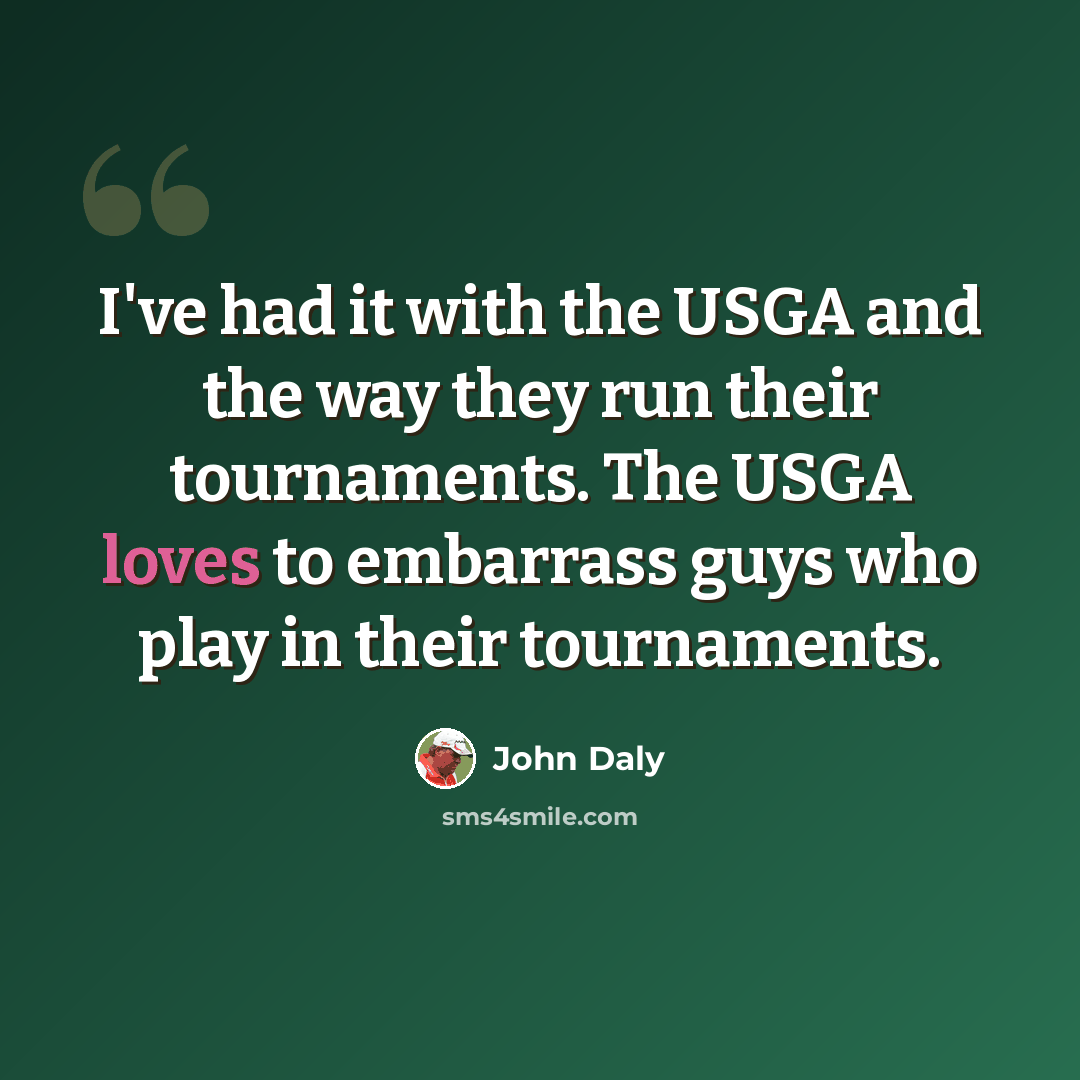 “I've had it with the USGA and the way they run their tournaments. The USGA loves to embarrass guys who play in their tournaments.” quote by John Daly