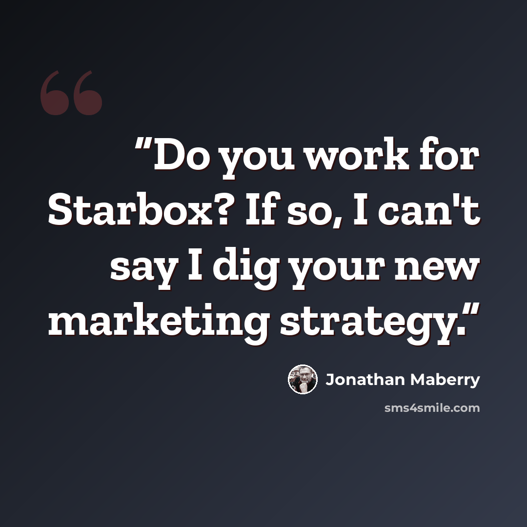 “Do you work for Starbox? If so, I can't say I dig your new marketing strategy.” quote by Jonathan Maberry