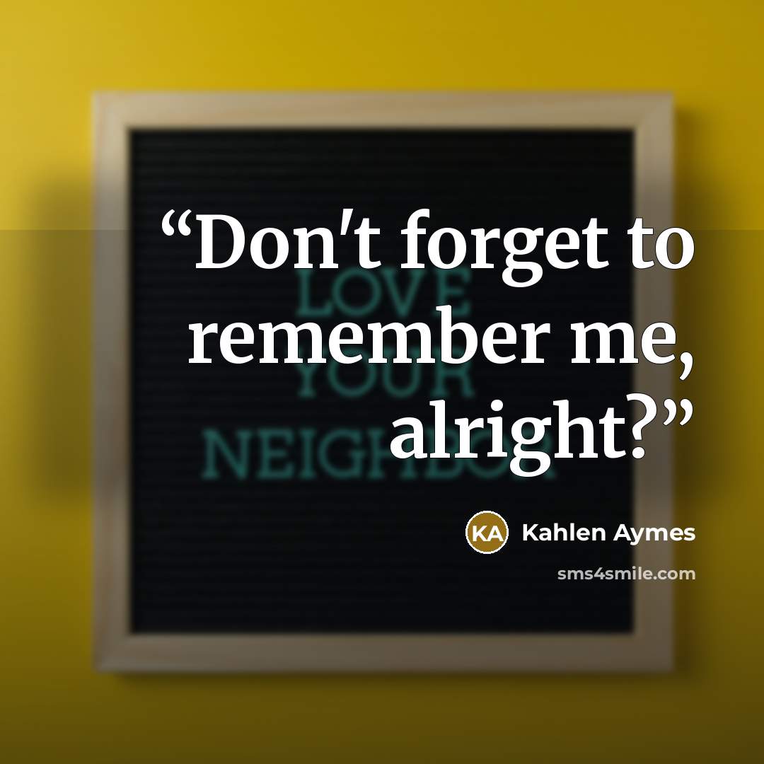 “Don't forget to remember me, alright?” quote by Kahlen Aymes