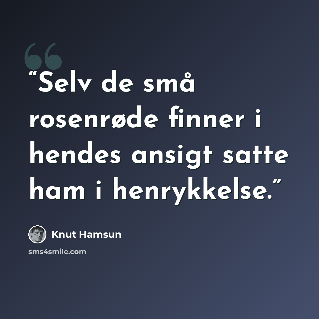 “Selv de små rosenrøde finner i hendes ansigt satte ham i henrykkelse.” quote by Knut Hamsun