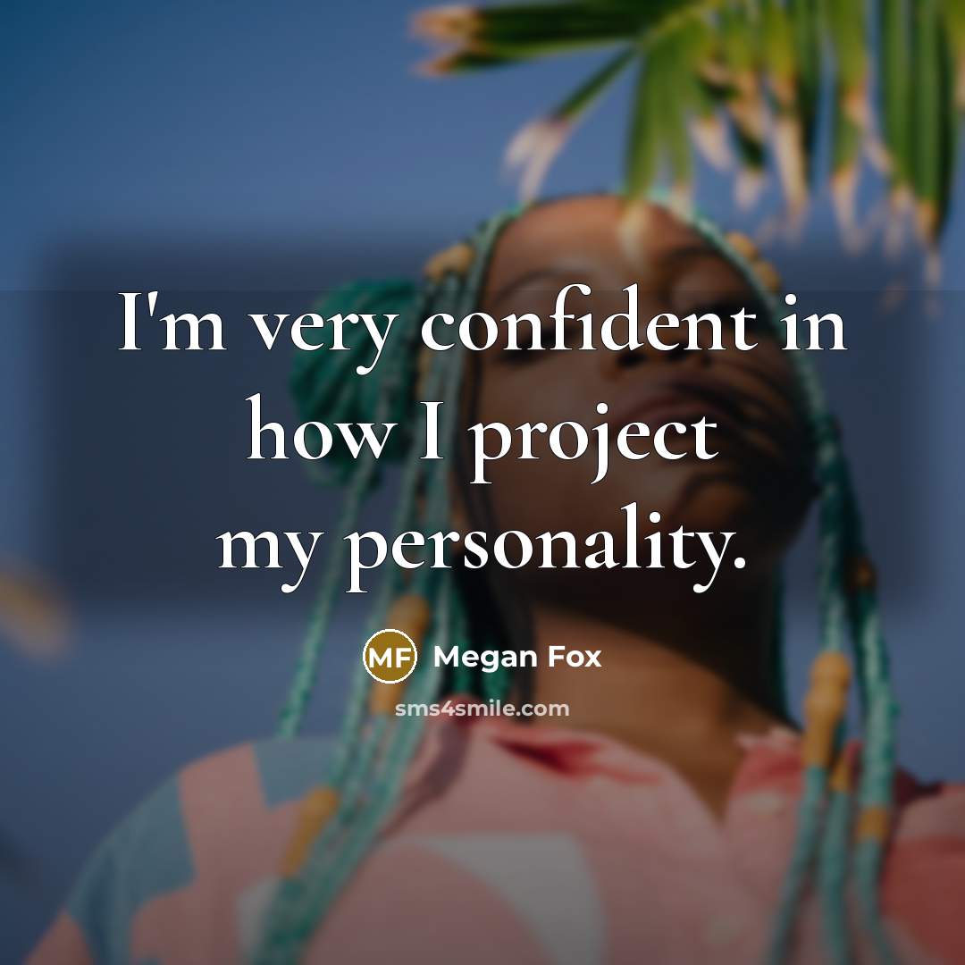 “I'm very confident in how I project my personality.” quote by Megan Fox