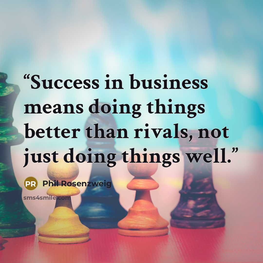 “Success in business means doing things better than rivals, not just doing things well.” quote by Phil Rosenzweig