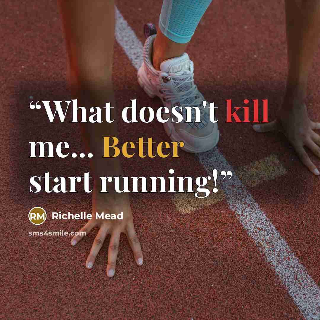 “What doesn't kill me... Better start running!” quote by Richelle Mead