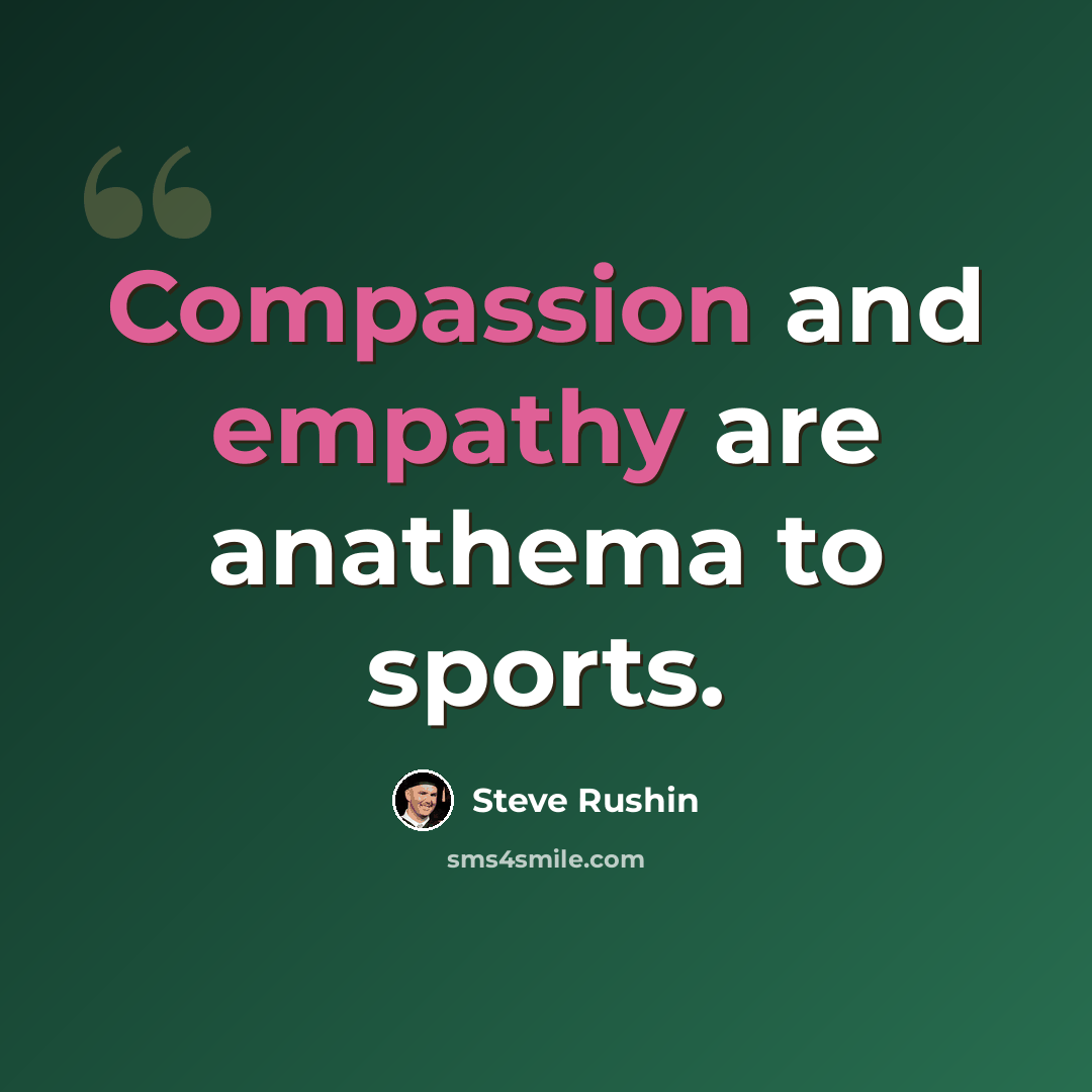 “Compassion and empathy are anathema to sports.” quote by Steve Rushin