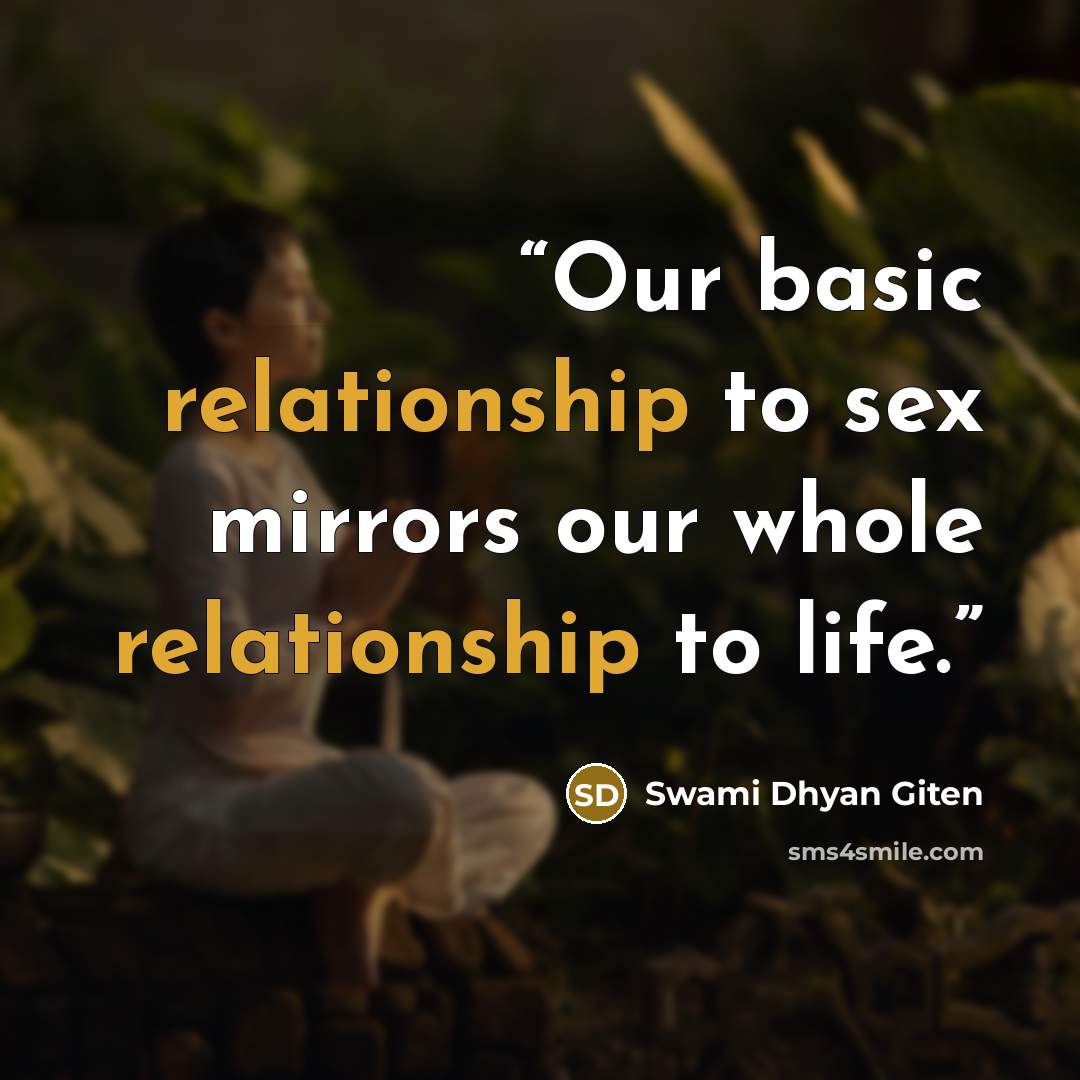 “Our basic relationship to sex mirrors our whole relationship to life.” quote by Swami Dhyan Giten