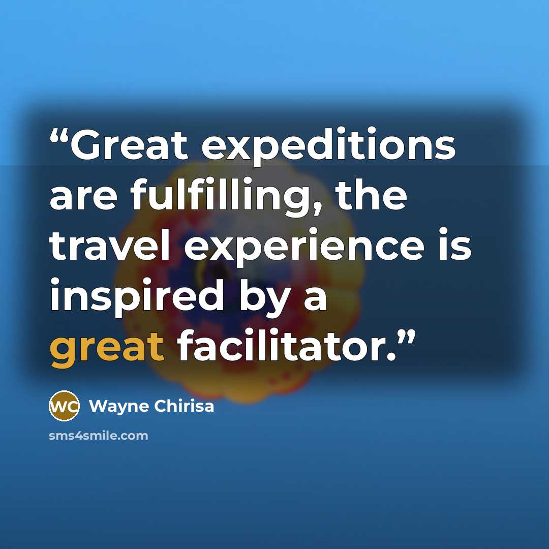 “Great expeditions are fulfilling, the travel experience is inspired by a great facilitator.” quote by Wayne Chirisa