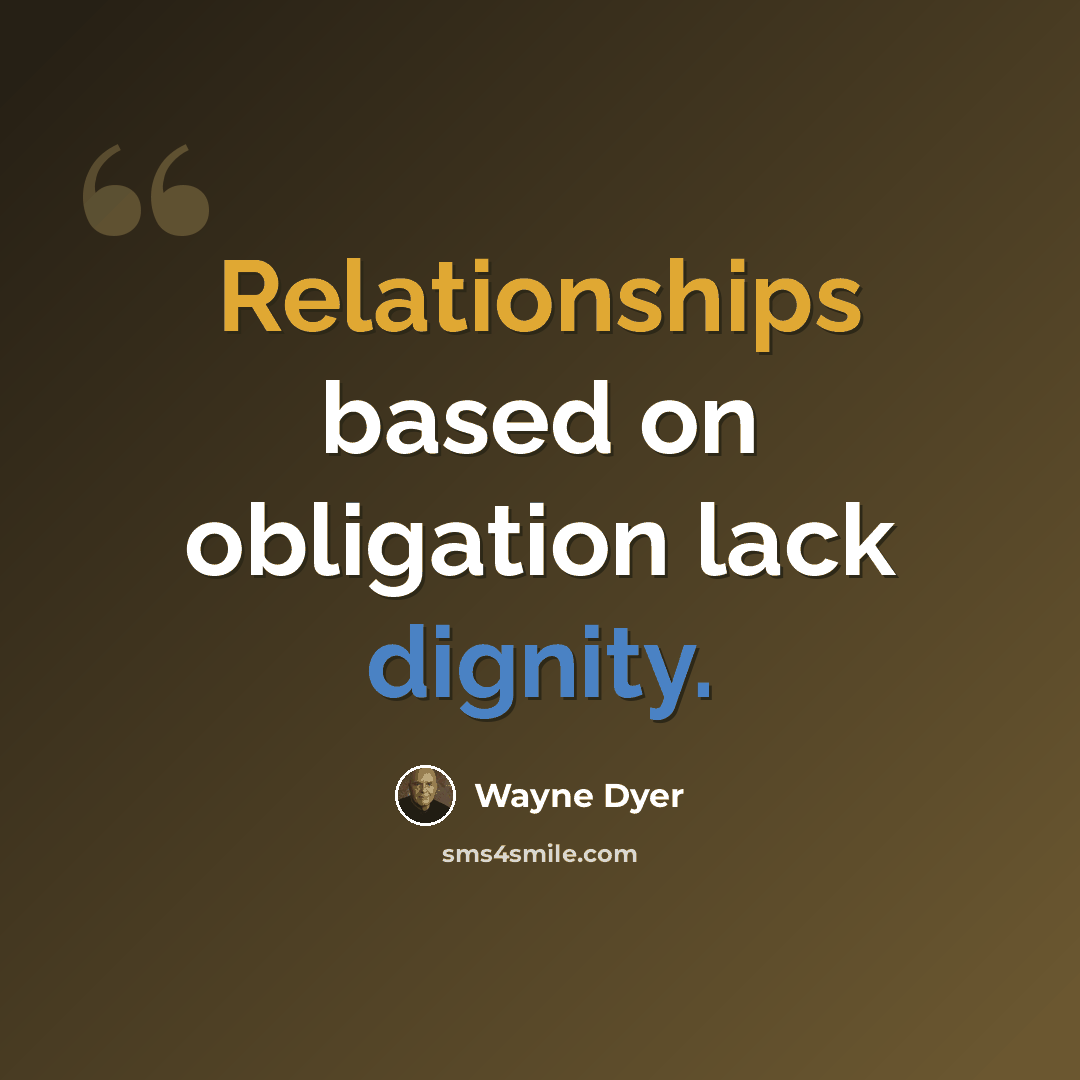 “Relationships based on obligation lack dignity.” quote by Wayne Dyer