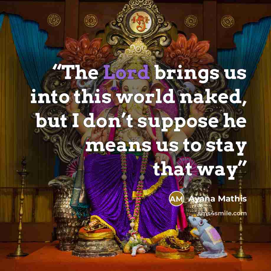 “The Lord brings us into this world naked, but I don’t suppose he means us to stay that way” quote by Ayana Mathis