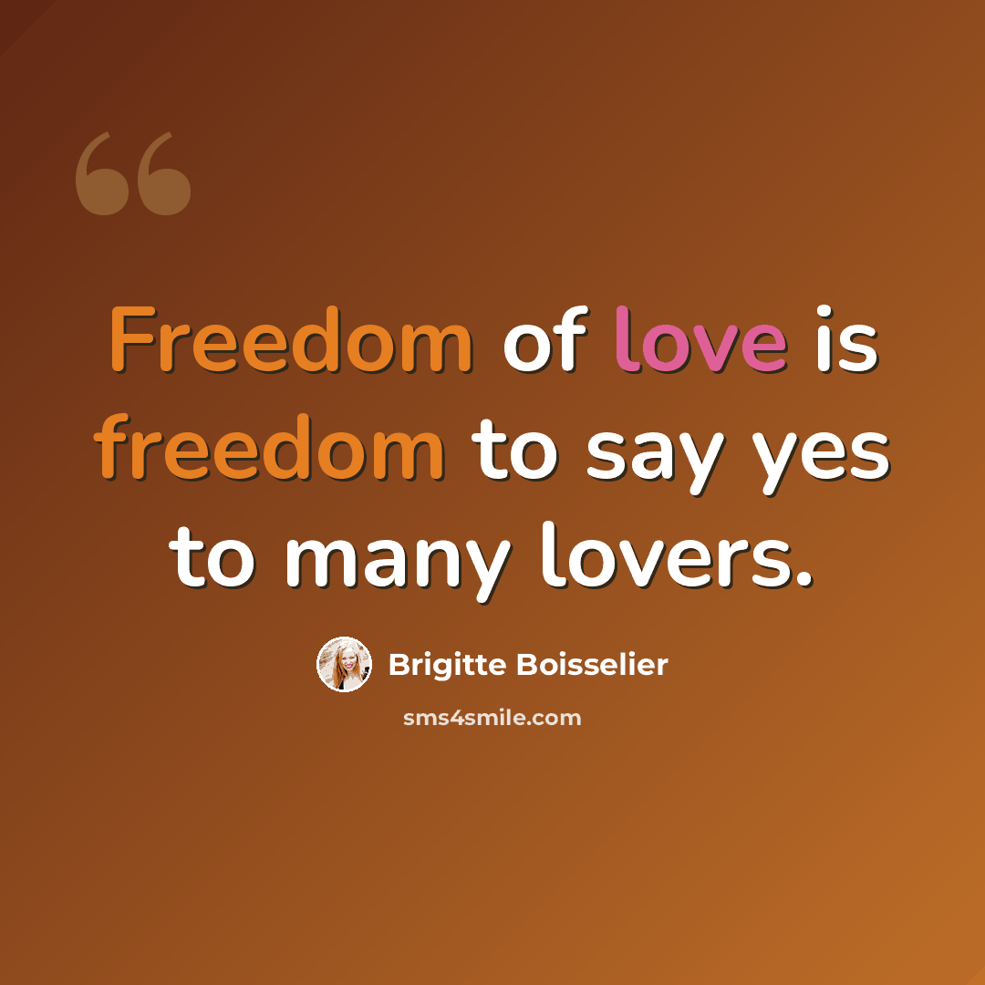 “Freedom of love is freedom to say yes to many lovers.” quote by Brigitte Boisselier