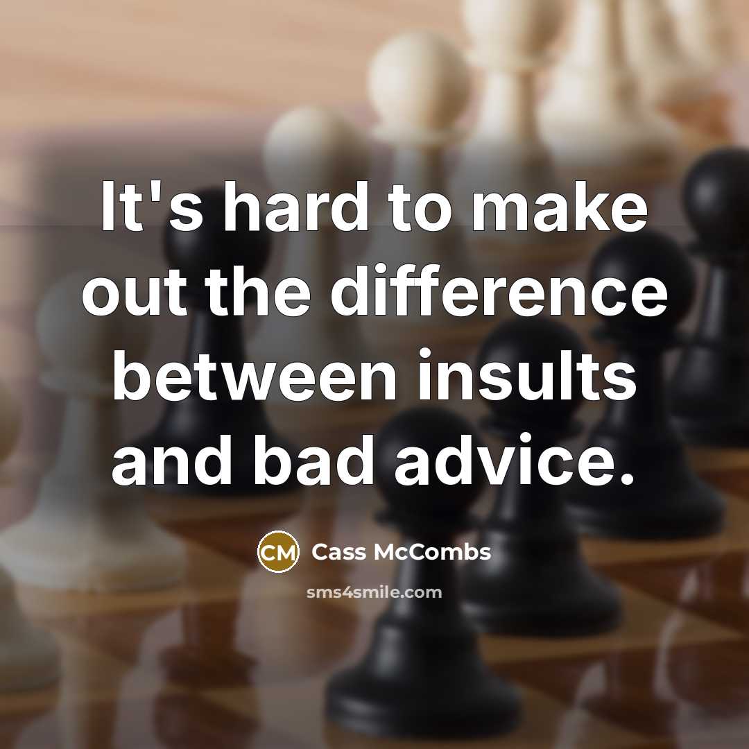“It's hard to make out the difference between insults and bad advice.” quote by Cass McCombs