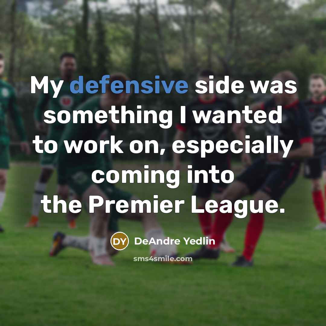 “My defensive side was something I wanted to work on, especially coming into the Premier League.” quote by DeAndre Yedlin