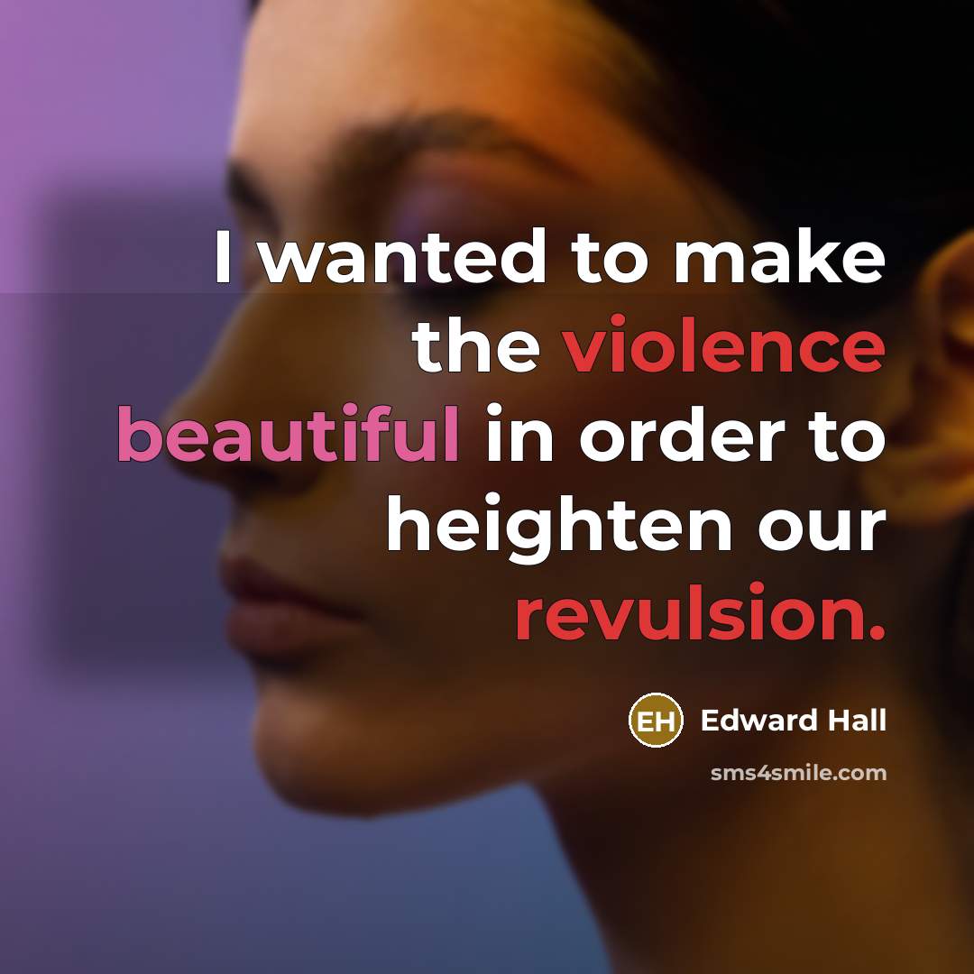 “I wanted to make the violence beautiful in order to heighten our revulsion.” quote by Edward Hall