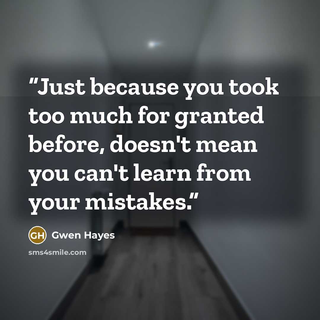 “Just because you took too much for granted before, doesn't mean you can't learn from your mistakes.” quote by Gwen Hayes