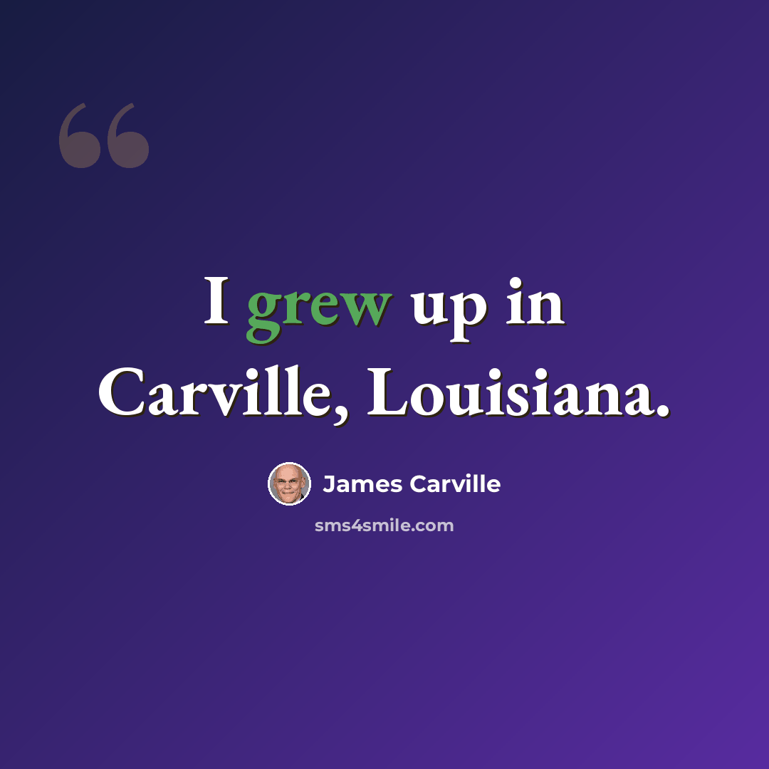 “I grew up in Carville, Louisiana.” quote by James Carville