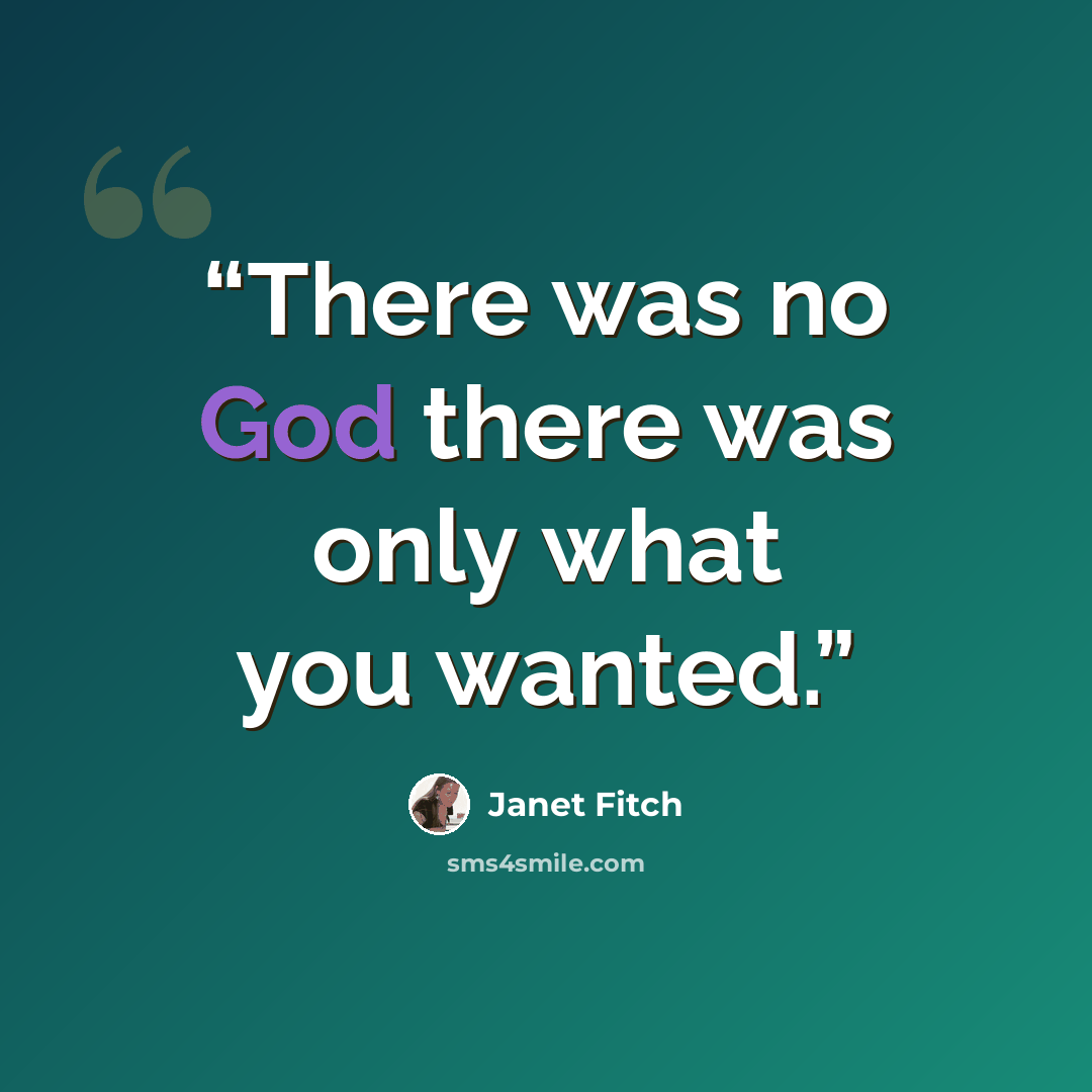 “There was no God there was only what you wanted.” quote by Janet Fitch